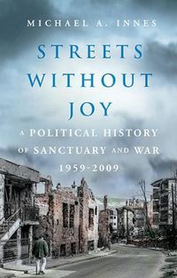 Cover image for Streets Without Joy: A Political History of Sanctuary and War, 1959-2009