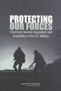 Cover image for Protecting Our Forces: Improving Vaccine Acquisition and Availability in the U.S.Military