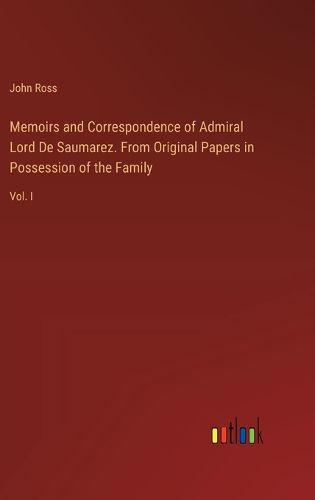 Cover image for Memoirs and Correspondence of Admiral Lord De Saumarez. From Original Papers in Possession of the Family