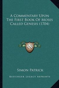 Cover image for A Commentary Upon the First Book of Moses Called Genesis (1704)