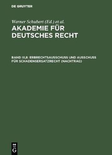 Akademie fur Deutsches Recht, Band III,8, Erbrechtsausschuss und Ausschuss fur Schadensersatzrecht (Nachtrag)