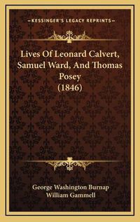 Cover image for Lives of Leonard Calvert, Samuel Ward, and Thomas Posey (1846)