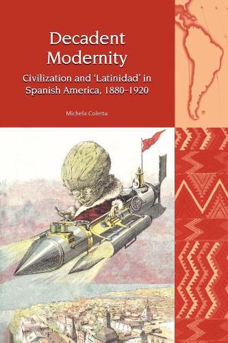 Cover image for Decadent Modernity: Civilization and 'Latinidad' in Spanish America, 1880-1920