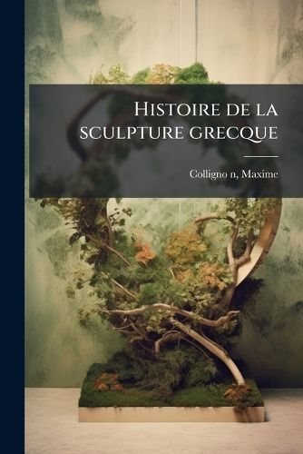 Cover image for Histoire de La Sculpture Grecque