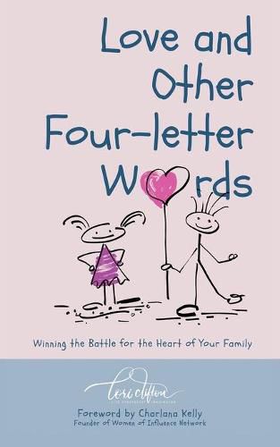 Cover image for Love and Other Four-Letter Words: Winning the Battle for the Heart of Your Family