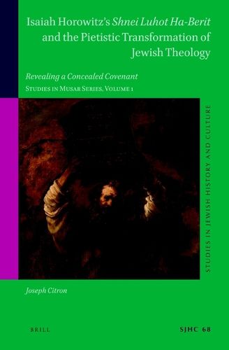 Cover image for Isaiah Horowitz's Shnei Luhot Ha-Berit and the Pietistic Transformation of Jewish Theology: Revealing a Concealed Covenant. Studies in Musar Series, Volume 1