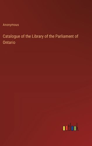 Cover image for Catalogue of the Library of the Parliament of Ontario