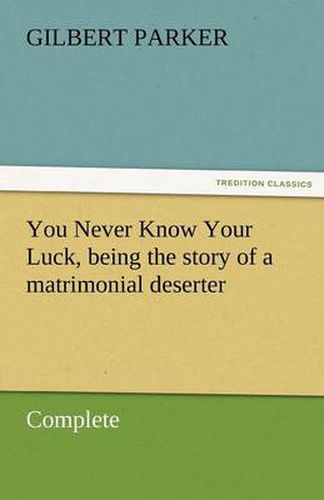 Cover image for You Never Know Your Luck, Being the Story of a Matrimonial Deserter. Complete