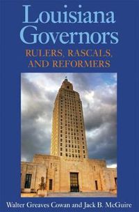 Cover image for Louisiana Governors: Rulers, Rascals, and Reformers