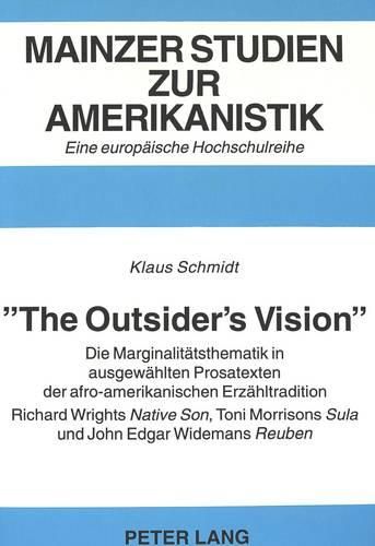 -The Outsider's Vision-: Die Marginalitaetsthematik in Ausgewaehlten Prosatexten Der Afro-Amerikanischen Erzaehltradition. Richard Wrights Native Son, Toni Morrisons Sula Und John Edgar Widemans Reuben