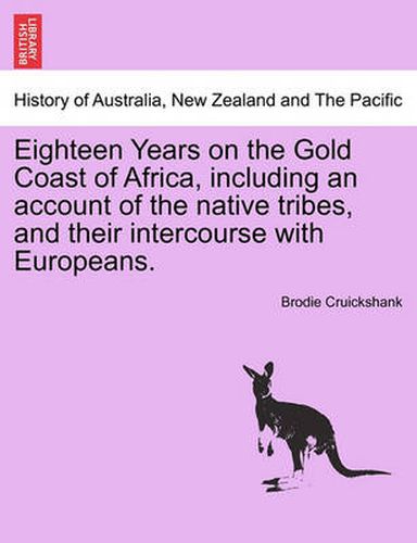 Cover image for Eighteen Years on the Gold Coast of Africa, including an account of the native tribes, and their intercourse with Europeans.