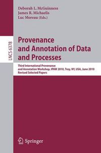 Cover image for Provenance and Annotation of Data and Process: Third International Provenance and Annotation Workshop, IPAW 2010, Troy, NY, USA, June 15-16, 2010, Revised Selected Papers