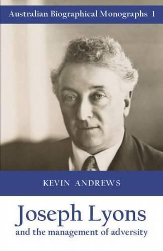 Joseph Lyons and the Management of Adversity: Australian Biographical Monographs 1