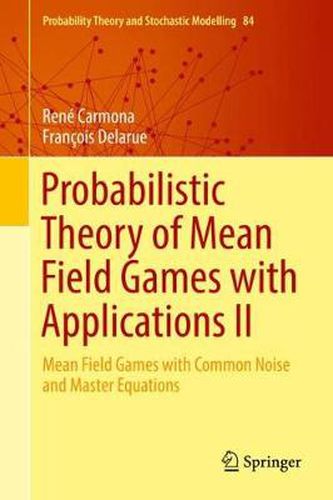 Cover image for Probabilistic Theory of Mean Field Games with Applications II: Mean Field Games with Common Noise and Master Equations