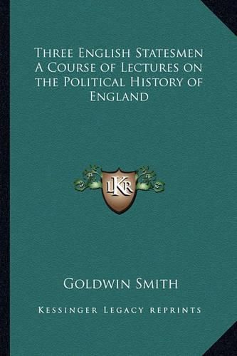 Cover image for Three English Statesmen a Course of Lectures on the Political History of England