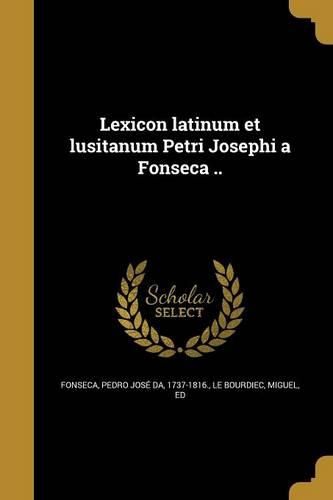 Cover image for Lexicon latinum et lusitanum Petri Josephi a Fonseca ..