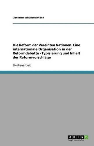 Cover image for Die Reform der Vereinten Nationen. Eine internationale Organisation in der Reformdebatte - Typisierung und Inhalt der Reformvorschlage