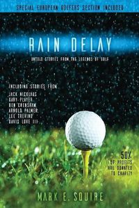 Cover image for Rain Delay - Untold Stories From The Legends Of Golf: Including Stores From Jack Nicklaus, Gary Player, Ben Crenshaw, Arnold Palmer, Lee Trevino, Davis Love III and more!