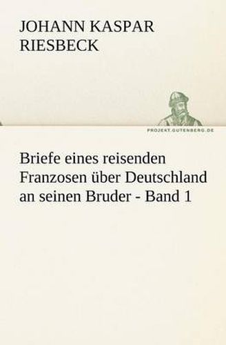 Cover image for Briefe Eines Reisenden Franzosen Uber Deutschland an Seinen Bruder - Band 1