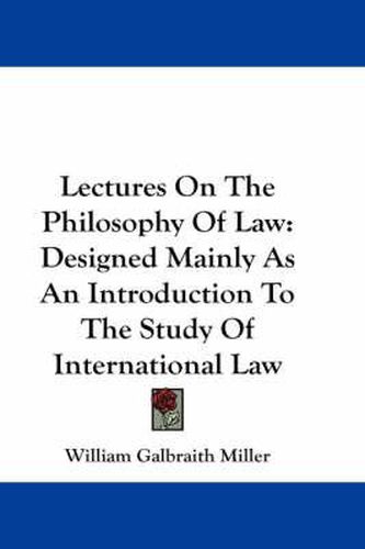 Cover image for Lectures on the Philosophy of Law: Designed Mainly as an Introduction to the Study of International Law