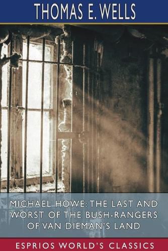 Cover image for Michael Howe: The Last and Worst of the Bush-Rangers of Van Dieman's Land (Esprios Classics)