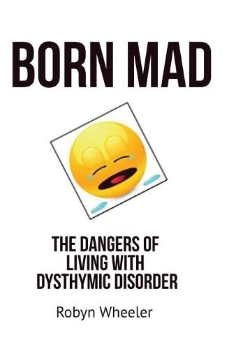 Cover image for Born Mad: The Dangers of Living with Dysthymic Disorder