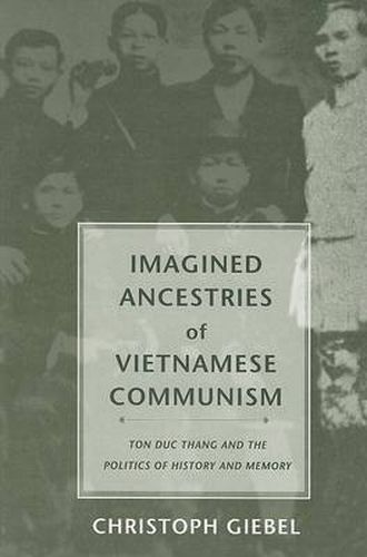 Cover image for Imagined Ancestries of Vietnamese Communism: Ton Duc Thang and the Politics of History and Memory