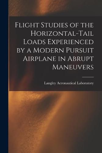 Cover image for Flight Studies of the Horizontal-tail Loads Experienced by a Modern Pursuit Airplane in Abrupt Maneuvers