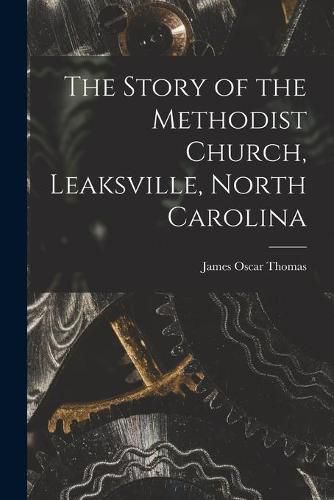 Cover image for The Story of the Methodist Church, Leaksville, North Carolina