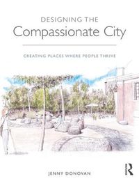 Cover image for Designing the Compassionate City: Creating Places Where People Thrive
