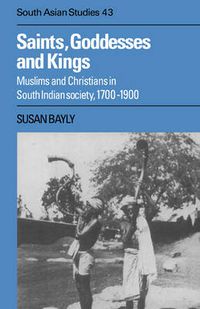 Cover image for Saints, Goddesses and Kings: Muslims and Christians in South Indian Society, 1700-1900