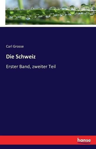 Die Schweiz: Erster Band, zweiter Teil