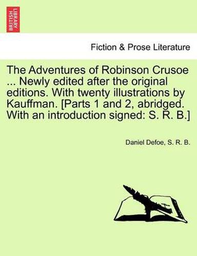 Cover image for The Adventures of Robinson Crusoe ... Newly Edited After the Original Editions. with Twenty Illustrations by Kauffman. [Parts 1 and 2, Abridged. with an Introduction Signed: S. R. B.]