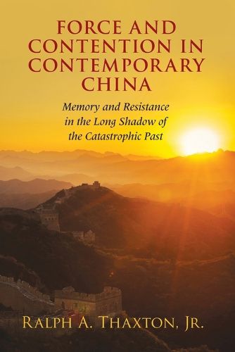 Cover image for Force and Contention in Contemporary China: Memory and Resistance in the Long Shadow of the Catastrophic Past