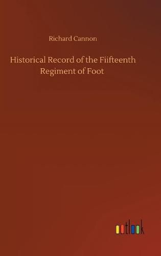 Historical Record of the Fiifteenth Regiment of Foot