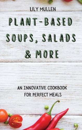 Cover image for Plant-Based Soups, Salads & More: An Innovative Cookbook for Perfect Meals