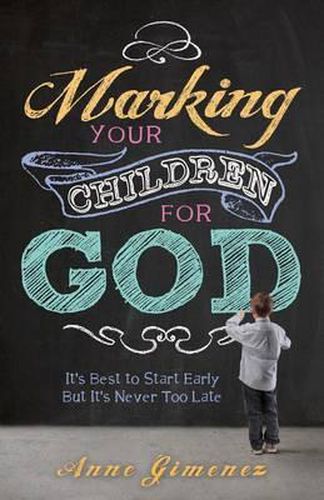 Cover image for Marking Your Children for God: It's Best to Start Early But It's Never Too Late!