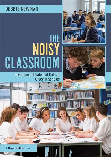 Cover image for The Noisy Classroom: Developing Debate and Critical Oracy in Schools