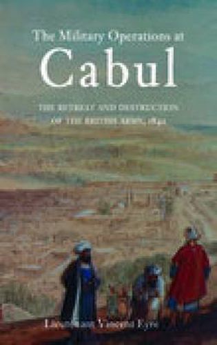 Cover image for The Military Operations at Cabul: The Retreat and Destruction of the British Army