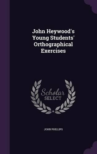 Cover image for John Heywood's Young Students' Orthographical Exercises