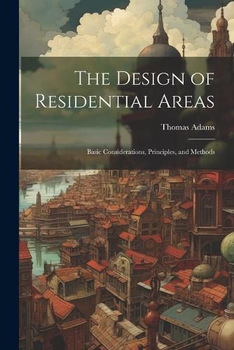 Cover image for The Design of Residential Areas; Basic Considerations, Principles, and Methods