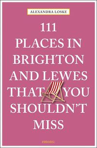 Cover image for 111 Places in Brighton & Lewes That You Shouldn't Miss