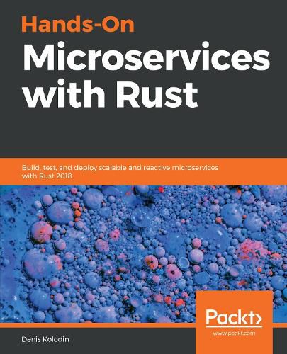 Cover image for Hands-On Microservices with Rust: Build, test, and deploy scalable and reactive microservices with Rust 2018