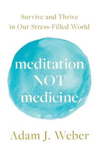 Cover image for Meditation Not Medicine: Survive and Thrive in Our Stress-Filled World