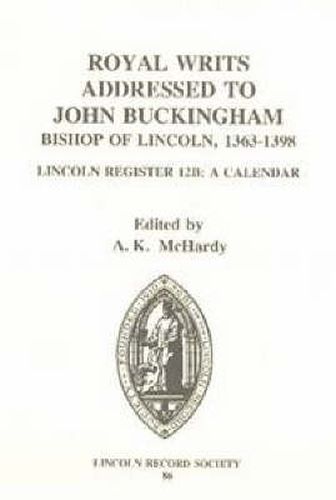 Royal Writs addressed to John Buckingham, Bishop of Lincoln 1363-1398: Lincoln Register 12B: A Calendar