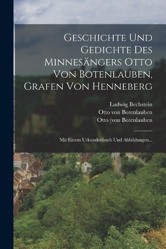 Cover image for Geschichte Und Gedichte Des Minnesaengers Otto Von Botenlauben, Grafen Von Henneberg