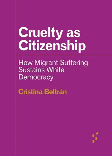 Cover image for Cruelty as Citizenship: How Migrant Suffering Sustains White Democracy