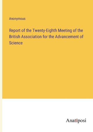 Cover image for Report of the Twenty-Eighth Meeting of the British Association for the Advancement of Science