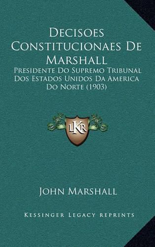 Decisoes Constitucionaes de Marshall: Presidente Do Supremo Tribunal DOS Estados Unidos Da America Do Norte (1903)