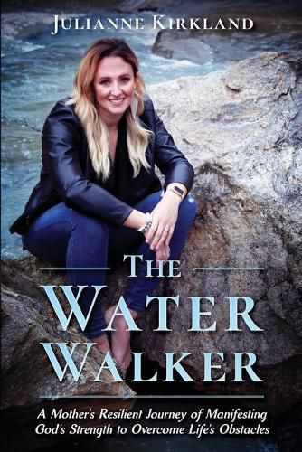 Cover image for The Water Walker: A Mother's Resilient Journey of Manifesting God's Strength to Overcome Life's Obstacles